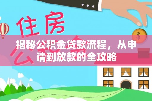 武鸣揭秘公积金贷款流程，从申请到放款的全攻略