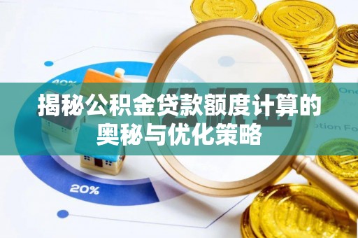武鸣揭秘公积金贷款额度计算的奥秘与优化策略