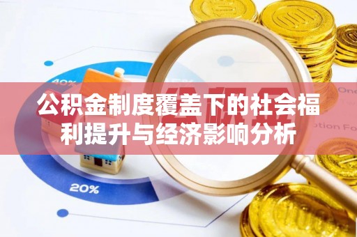武鸣公积金制度覆盖下的社会福利提升与经济影响分析